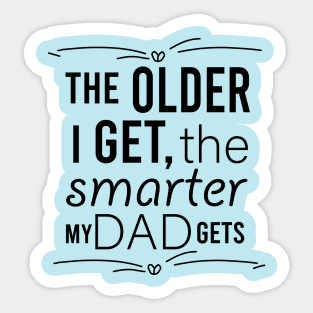 the older i get the smarter my dad gets Sticker